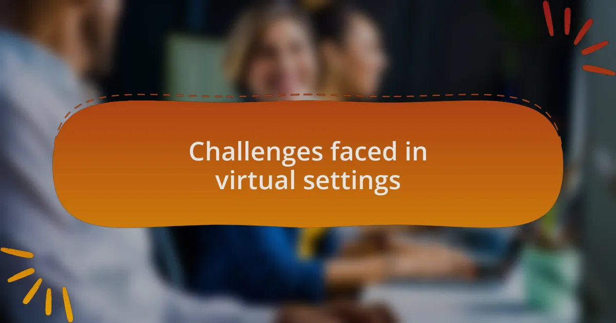 Challenges faced in virtual settings