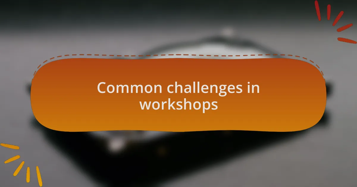Common challenges in workshops
