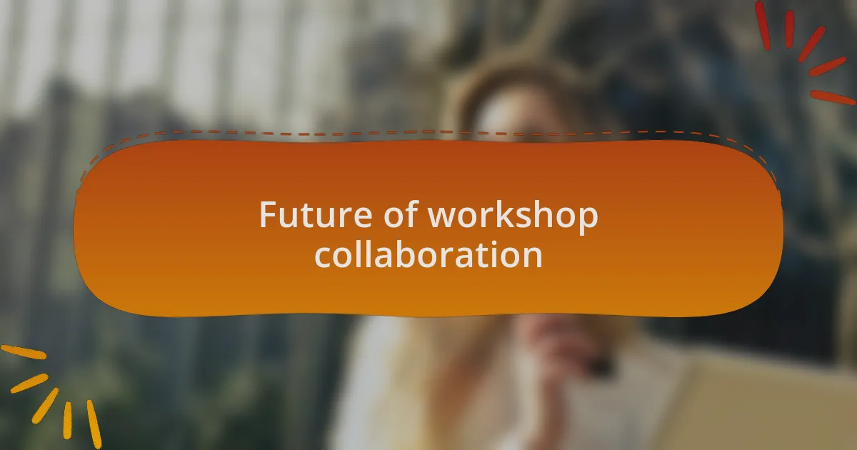 Future of workshop collaboration