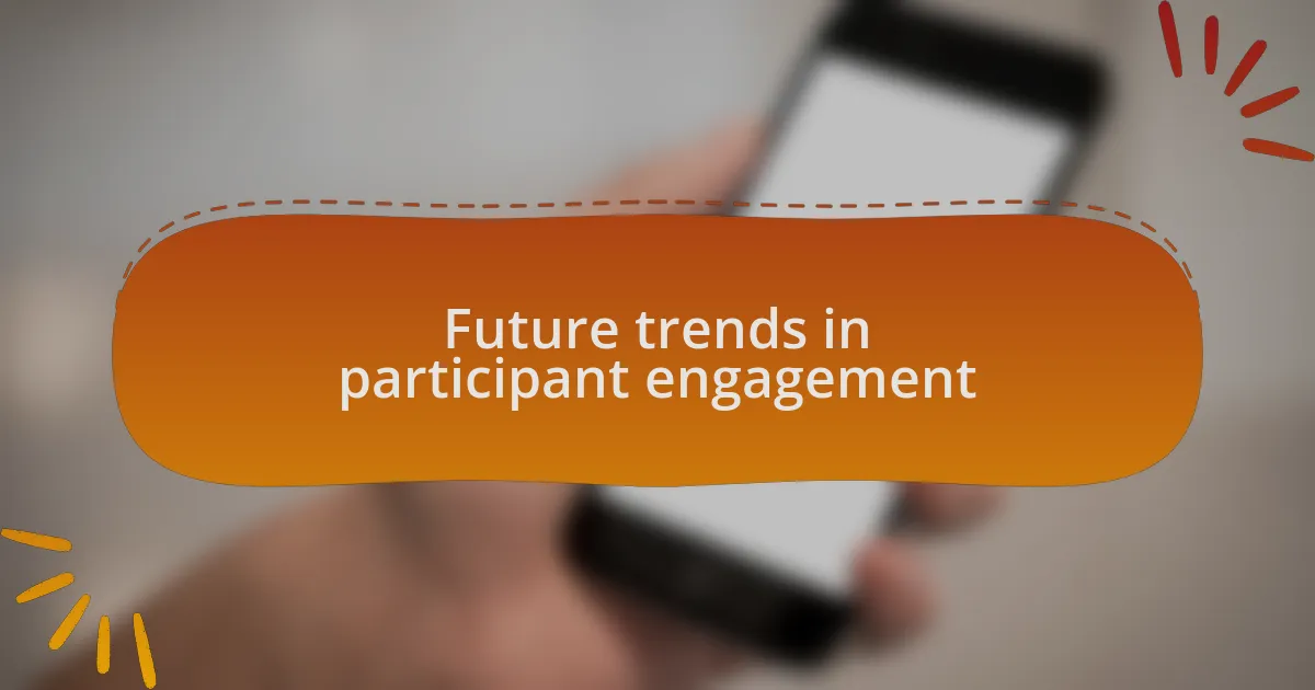 Future trends in participant engagement