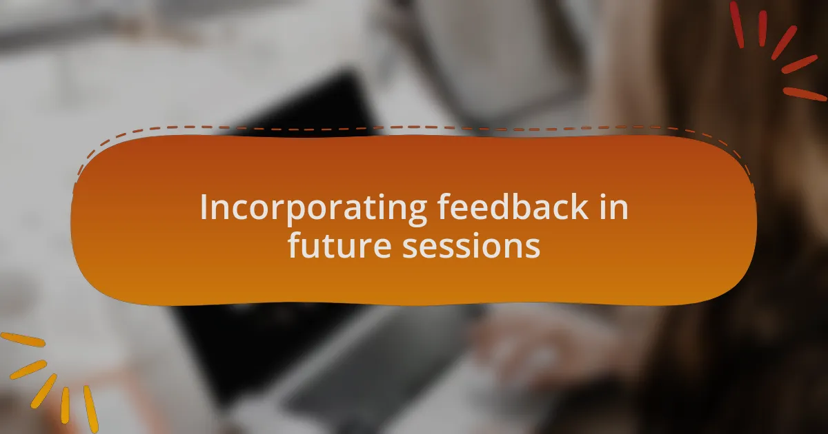 Incorporating feedback in future sessions