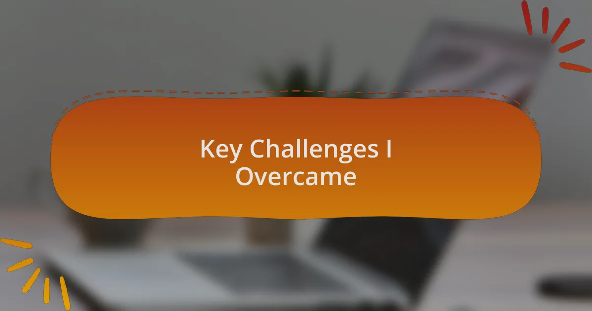 Key Challenges I Overcame
