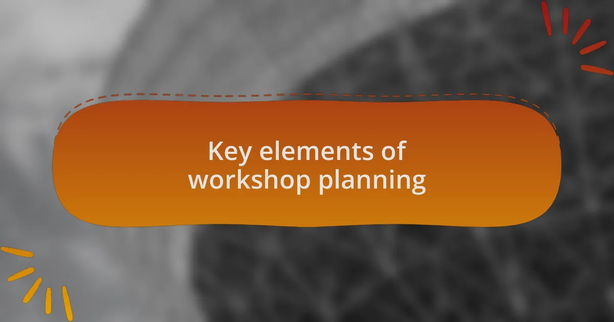 Key elements of workshop planning