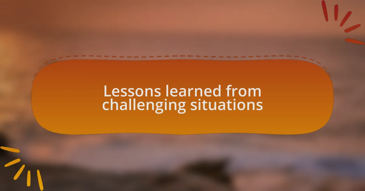 Lessons learned from challenging situations