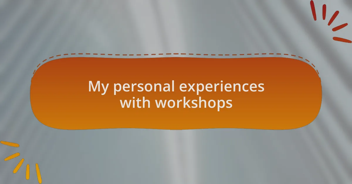 My personal experiences with workshops