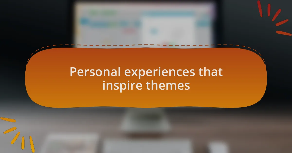 Personal experiences that inspire themes