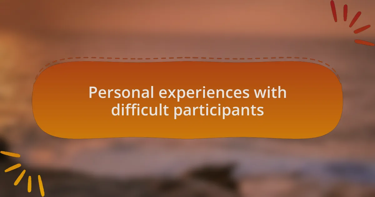 Personal experiences with difficult participants