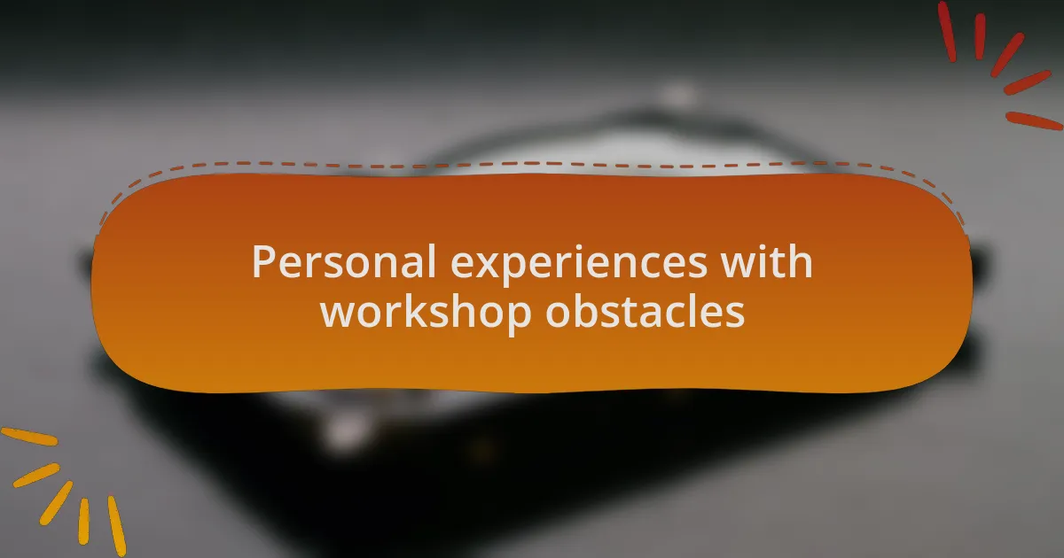 Personal experiences with workshop obstacles