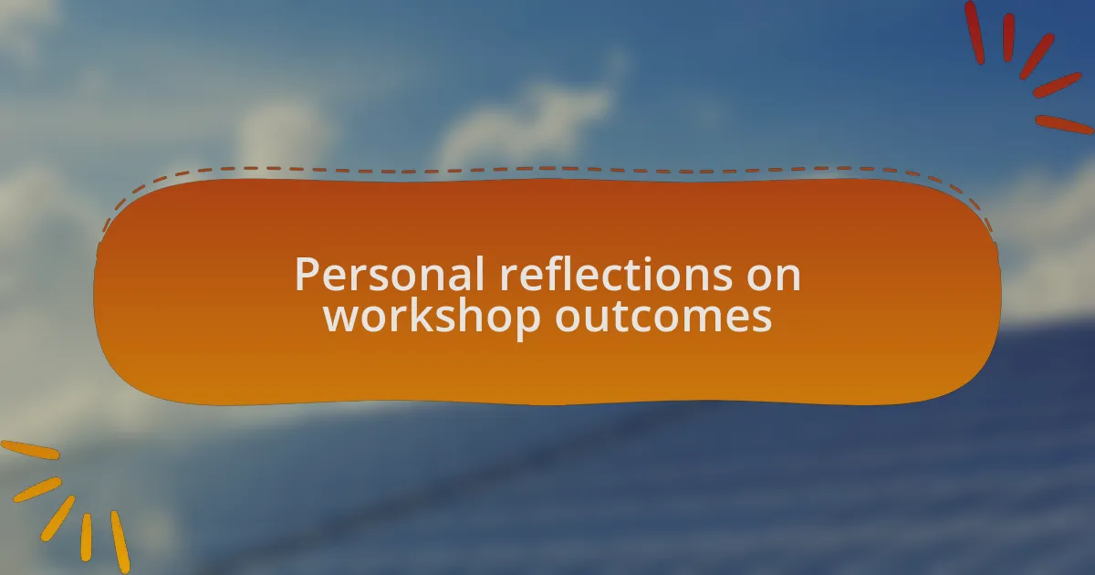 Personal reflections on workshop outcomes