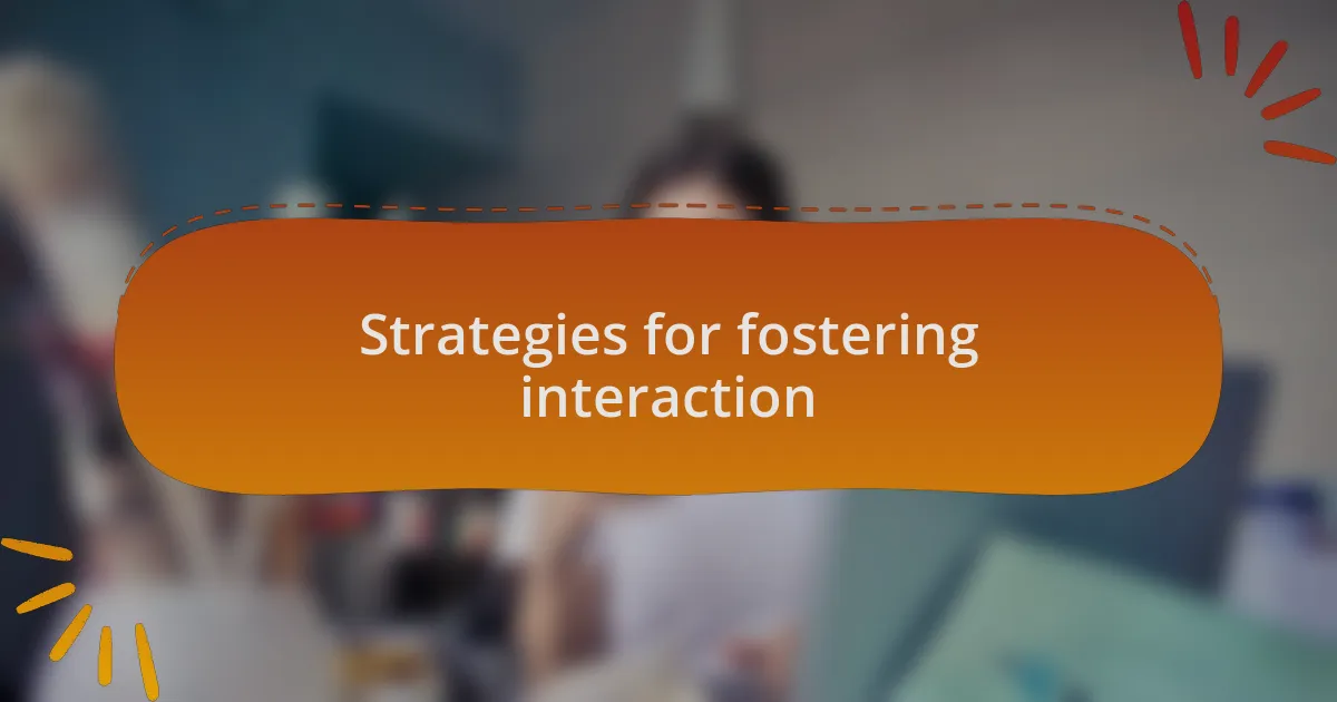 Strategies for fostering interaction