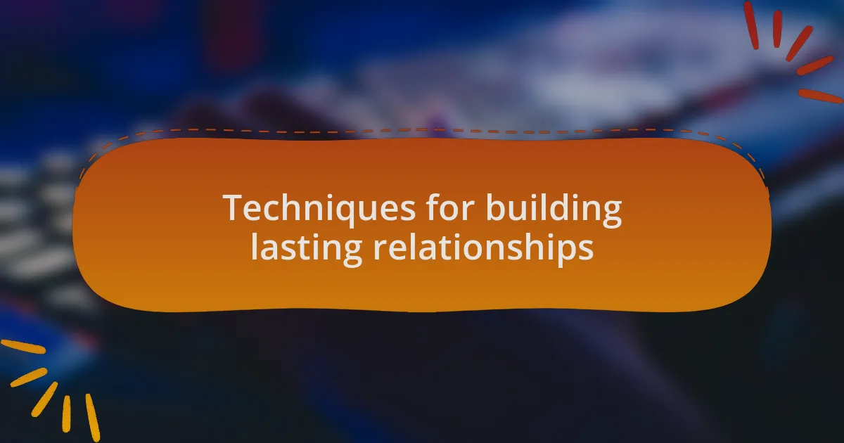 Techniques for building lasting relationships