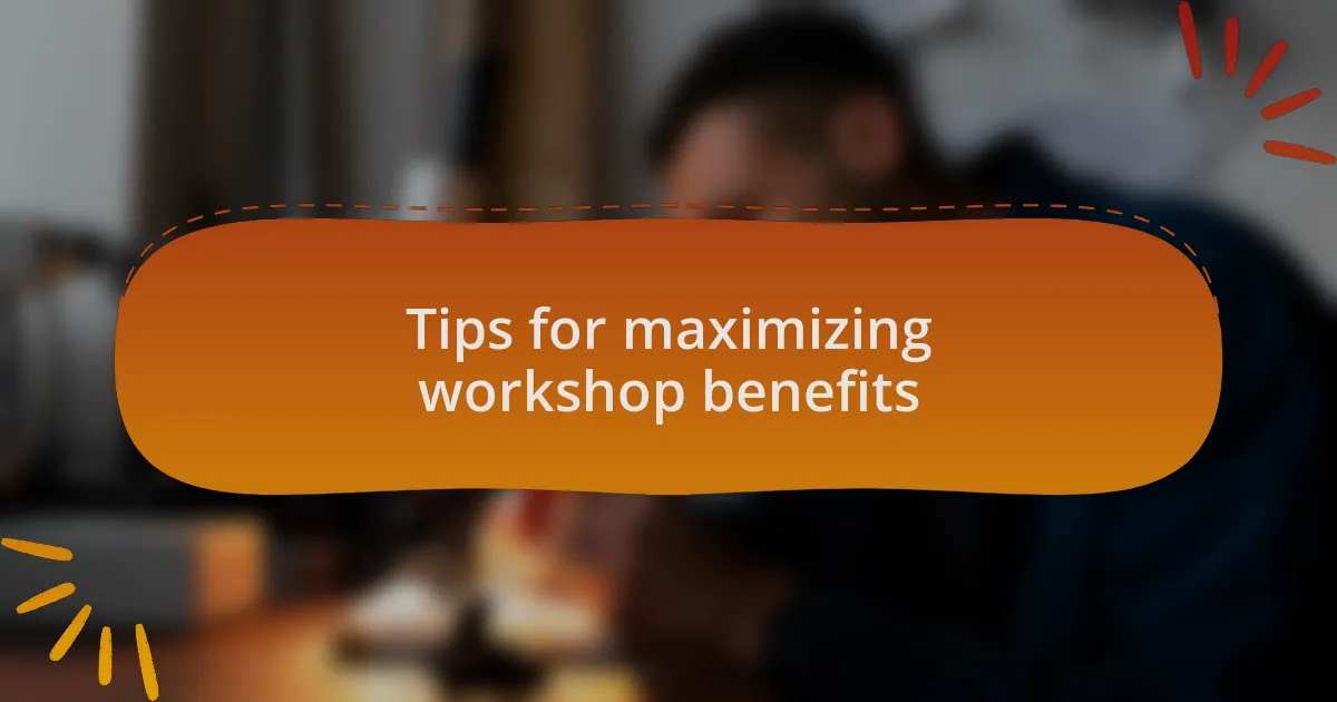 Tips for maximizing workshop benefits