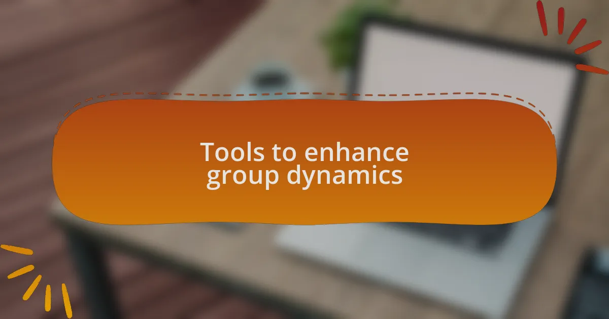 Tools to enhance group dynamics