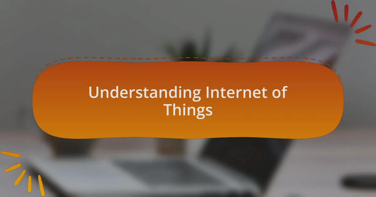 Understanding Internet of Things
