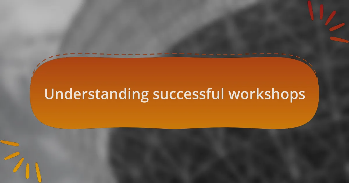 Understanding successful workshops