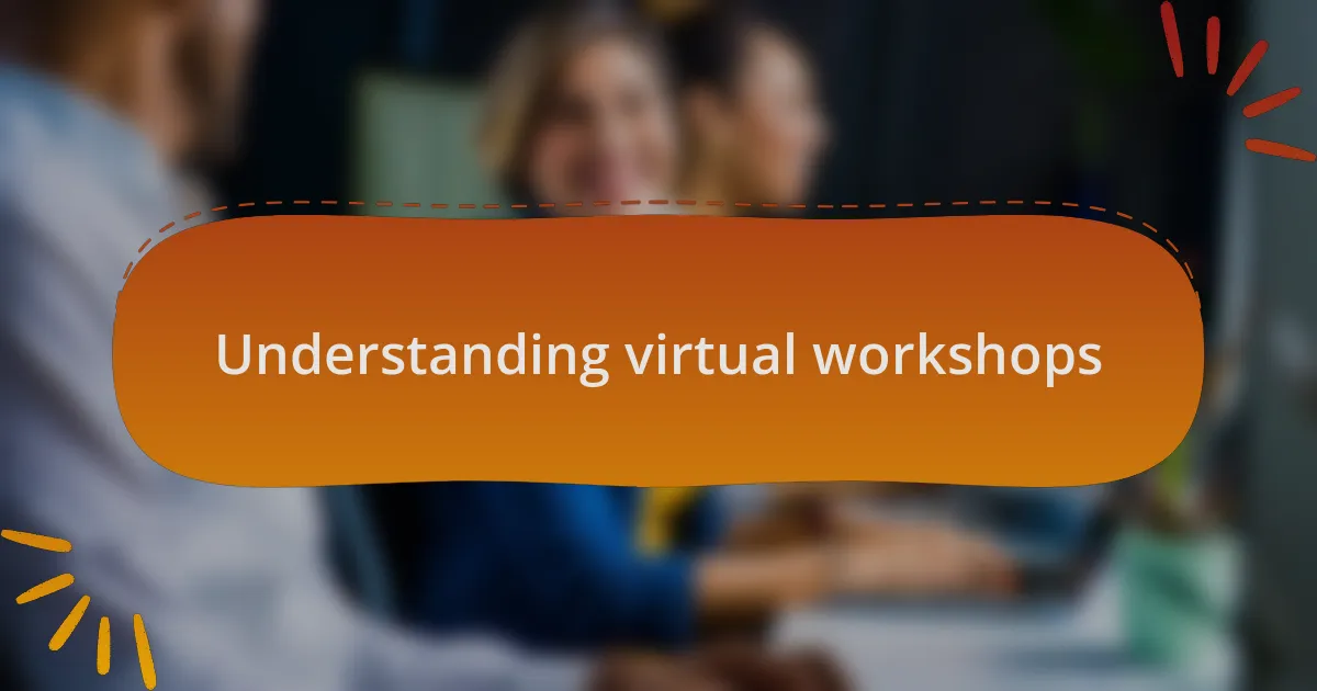 Understanding virtual workshops