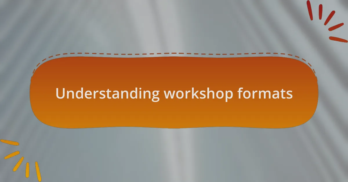 Understanding workshop formats