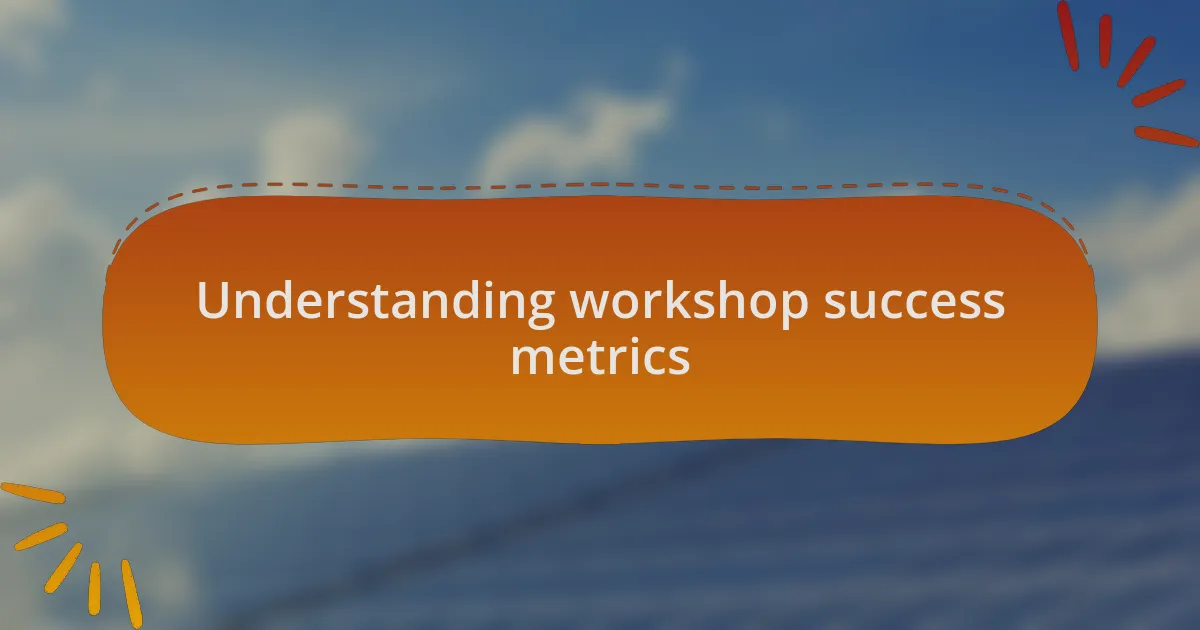 Understanding workshop success metrics